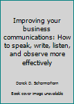 Paperback Improving your business communications: How to speak, write, listen, and observe more effectively Book