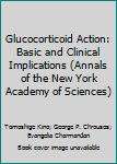 Glucocorticoid Action: Basic and Clinical Implications (Annals of the New York Academy of Sciences)