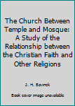 Paperback The Church Between Temple and Mosque: A Study of the Relationship between the Christian Faith and Other Religions Book