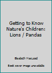 Hardcover Getting to Know Nature's Children: Lions / Pandas Book