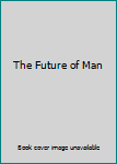 The Future of Man by Pierre Teilhard de Chardin