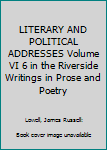 LITERARY AND POLITICAL ADDRESSES Volume VI 6 in the Riverside Writings in Prose and Poetry