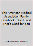 Paperback The American Medical Association Family Cookbook: Good Food That's Good for You Book