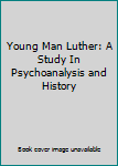 Paperback Young Man Luther: A Study In Psychoanalysis and History Book
