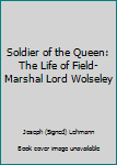 Hardcover Soldier of the Queen: The Life of Field-Marshal Lord Wolseley Book