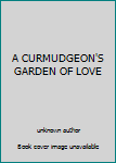 Unknown Binding A CURMUDGEON'S GARDEN OF LOVE Book