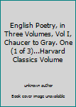 English Poetry, in Three Volumes, Vol I, Chaucer to Gray. One (1 of 3)...Harvard Classics Volume