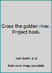 Cross the golden river. Project book.