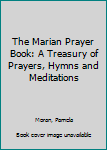 Paperback The Marian Prayer Book: A Treasury of Prayers, Hymns and Meditations Book