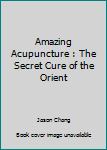 Paperback Amazing Acupuncture : The Secret Cure of the Orient Book