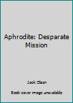 Hardcover Aphrodite: Desparate Mission Book