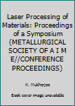 Hardcover Laser Processing of Materials: Proceedings of a Symposium (METALLURGICAL SOCIETY OF A I M E//CONFERENCE PROCEEDINGS) Book