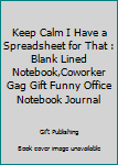 Paperback Keep Calm I Have a Spreadsheet for That : Blank Lined Notebook,Coworker Gag Gift Funny Office Notebook Journal Book