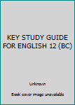 Unknown Binding KEY STUDY GUIDE FOR ENGLISH 12 (BC) Book