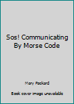 Unknown Binding Sos! Communicating By Morse Code Book