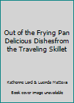 Out of the Frying Pan Delicious Dishesfrom the Traveling Skillet