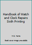 Handbook of Watch and Clock Repairs Sixth Printing