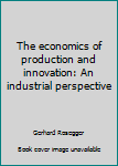 Hardcover The economics of production and innovation: An industrial perspective Book