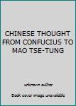 Unknown Binding CHINESE THOUGHT FROM CONFUCIUS TO MAO TSE-TUNG Book