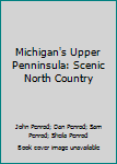 Unknown Binding Michigan's Upper Penninsula: Scenic North Country Book