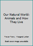 Hardcover Our Natural World: Animals and How They Live Book