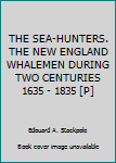Hardcover THE SEA-HUNTERS. THE NEW ENGLAND WHALEMEN DURING TWO CENTURIES 1635 - 1835 [P] Book