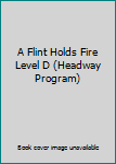 Hardcover A Flint Holds Fire Level D (Headway Program) Book