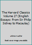 Unknown Binding The Harvard Classics Volume 27 (English Essays: From Sir Philip Sidney to Macaulay) Book