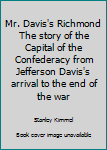 Hardcover Mr. Davis's Richmond The story of the Capital of the Confederacy from Jefferson Davis's arrival to the end of the war Book