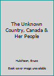 Hardcover The Unknown Country, Canada & Her People Book