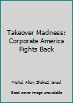 Hardcover Takeover Madness: Corporate America Fights Back Book