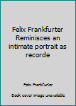 Hardcover Felix Frankfurter Reminisces an intimate portrait as recorde Book