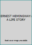 Hardcover ERNEST HEMINGWAY:  A LIFE STORY Book