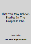 Hardcover That You May Believe. Studies In The GospelOf John Book