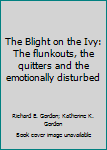 Hardcover The Blight on the Ivy: The flunkouts, the quitters and the emotionally disturbed Book