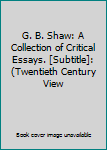 G. B. Shaw: A Collection of Critical Essays. [Subtitle]: (Twentieth Century View