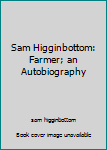 Hardcover Sam Higginbottom: Farmer; an Autobiography Book