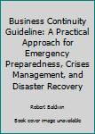 Business Continuity Guideline   A Practical Approach For Emergency Preparedness, Crisis Management, And Disaster Recovery Asis Standard