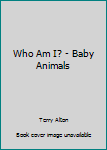 Board book Who Am I? - Baby Animals Book