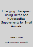 Hardcover Emerging Therapies: Using Herbs and Nutraceutical Supplements for Small Animals Book