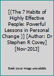 [(The 7 Habits of Highly Effective People: Powerful Lessons in Personal Change )] [Author: Dr Stephen R Covey] [Nov-2013]