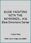ELSIE YACHTING WITH THE RAYMONDS,, #16 Elsie Dinsmore Series