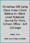 Christmas Gift Santa Claus Xmas I Dont Believe In: Blank Lined Notebook Journal for Work, School, Office | 6x9 110 page