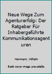 Neue Wege zum Agenturerfolg: Der Ratgeber für inhabergeführte Kommunikationsagenturen (German Edition)