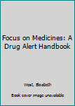 Hardcover Focus on Medicines: A Drug Alert Handbook Book