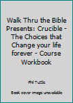 Paperback Walk Thru the Bible Presents: Crucible - The Choices that Change your life forever - Course Workbook Book