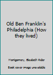 Unknown Binding Old Ben Franklin's Philadelphia (How they lived) Book