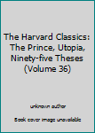 Unknown Binding The Harvard Classics: The Prince, Utopia, Ninety-five Theses (Volume 36) Book
