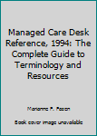 Paperback Managed Care Desk Reference, 1994: The Complete Guide to Terminology and Resources Book
