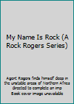 Unknown Binding My Name Is Rock (A Rock Rogers Series) Book